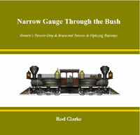 Picture of the book Narrow Gauge Through The Bush about the Toronto & Nipissing Railway and the Toronto, Grey and Bruce Railways of Ontario Canada